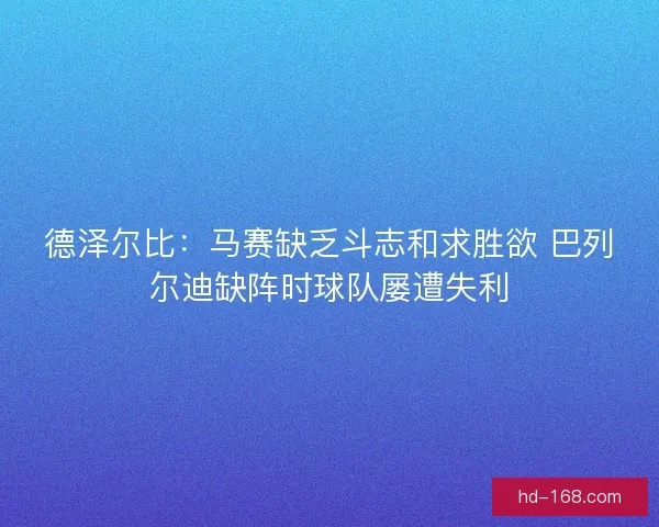 德泽尔比：马赛缺乏斗志和求胜欲 巴列尔迪缺阵时球队屡遭失利